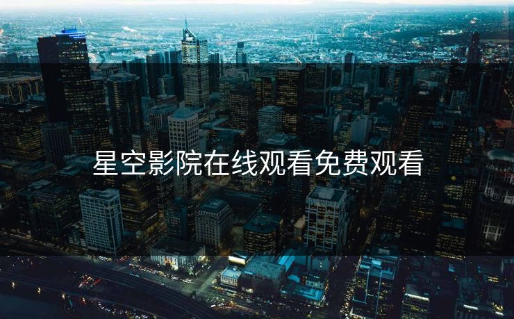星空影院在线观看免费观看 星空影院在线观看免费观看